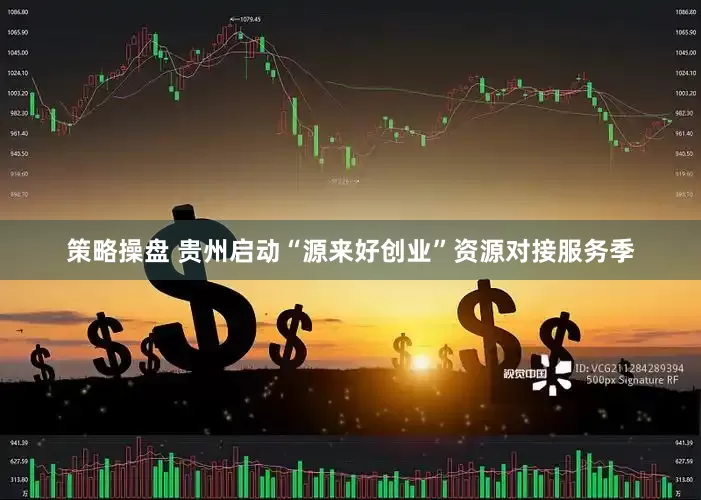 策略操盘 贵州启动“源来好创业”资源对接服务季