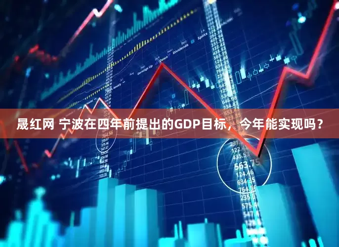 晟红网 宁波在四年前提出的GDP目标，今年能实现吗？
